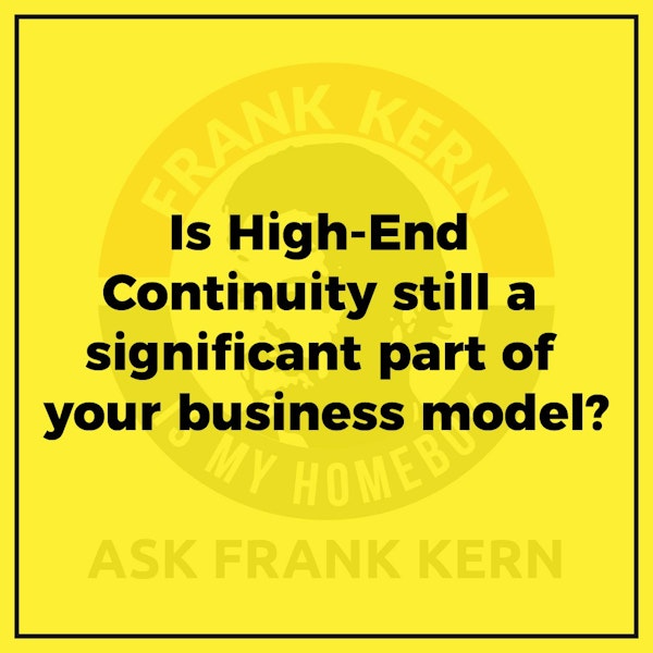 Is High End Continuity still a significant part of your business model? - Frank Kern Greatest Hit Image