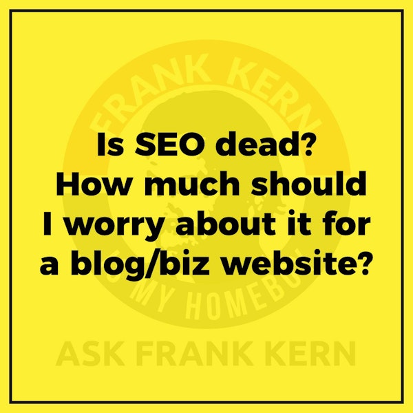 Is SEO dead? How much should I worry about it for a blog/biz website? - Frank Kern Greatest Hit Image