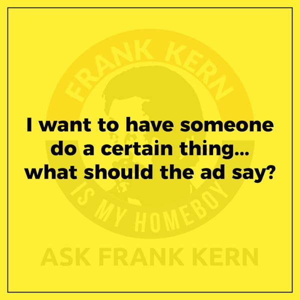 I want to have someone do a certain thing...what should the ad say? - Frank Kern Greatest Hit Image