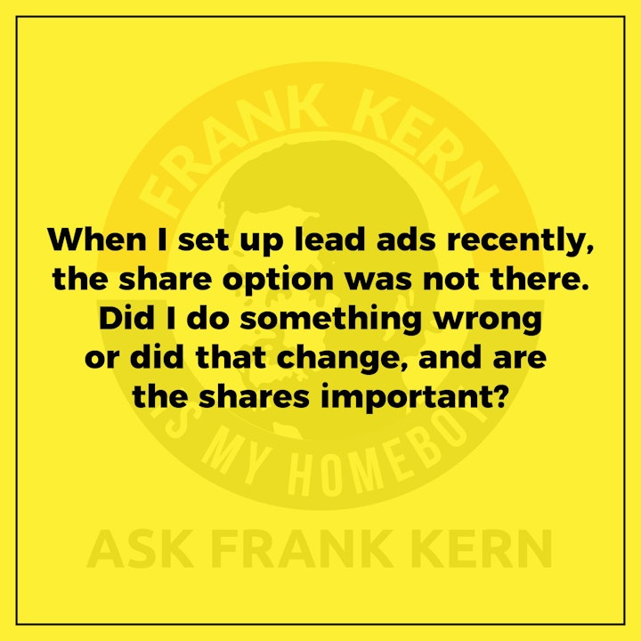 When I set up lead ads recently, the share option was not there. Did I do something wrong or did that change, and are the shares important? - Frank Kern Greatest Hit