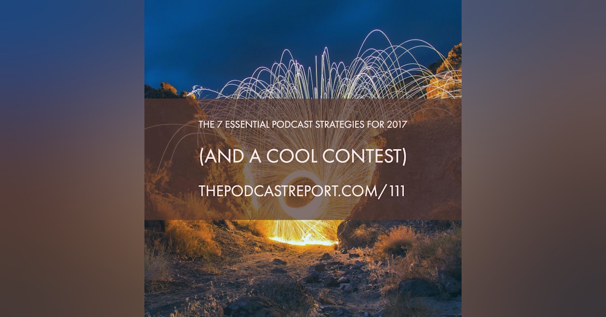 The 7 Essential Podcast Strategies For 2017 - The Podcast Industry Report With Paul Colligan Episode #111