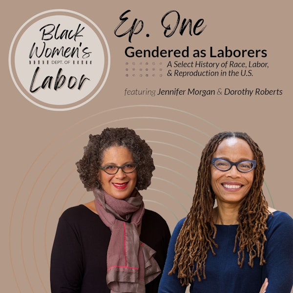 Gendered as Laborers with Jennifer Morgan & Dorothy Roberts