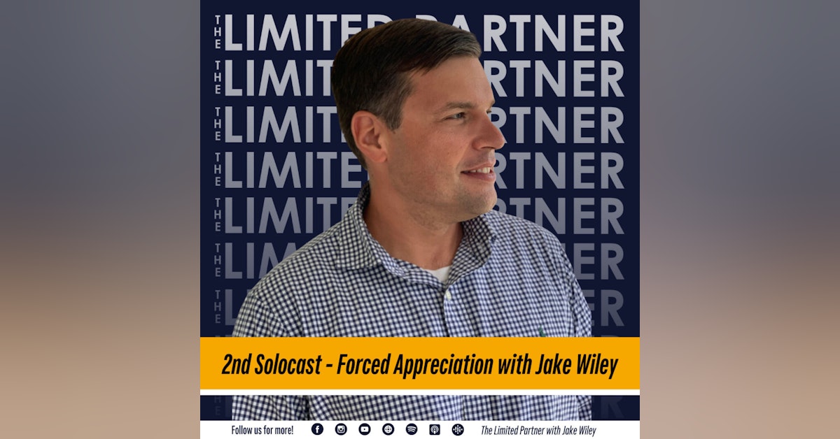TLP38: The Limited Partner Solocast #2: Forced Appreciation with Jake Wiley