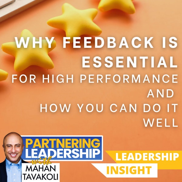 Why Feedback is Essential for High Performance and How You Can Do it Well | Mahan Tavakoli Partnering Leadership Insight Image