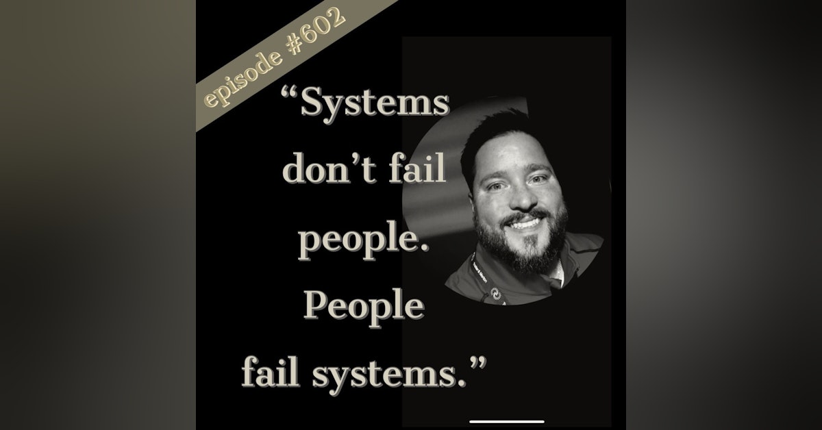 602. “Systems don’t fail people. People fail systems.” A sales conversation w/ Sean Hill