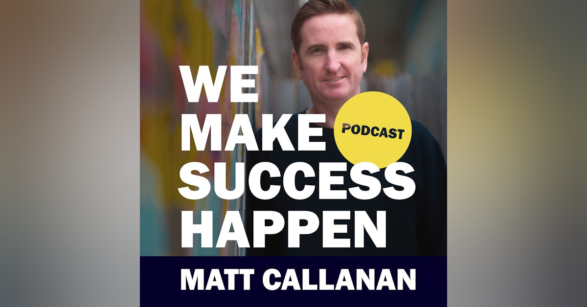 We Make Success Happen with Matt Callanan | Episode 1