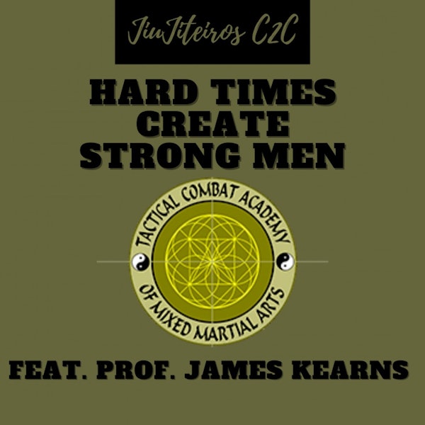 Hard times create strong men feat. prof. James Kearns