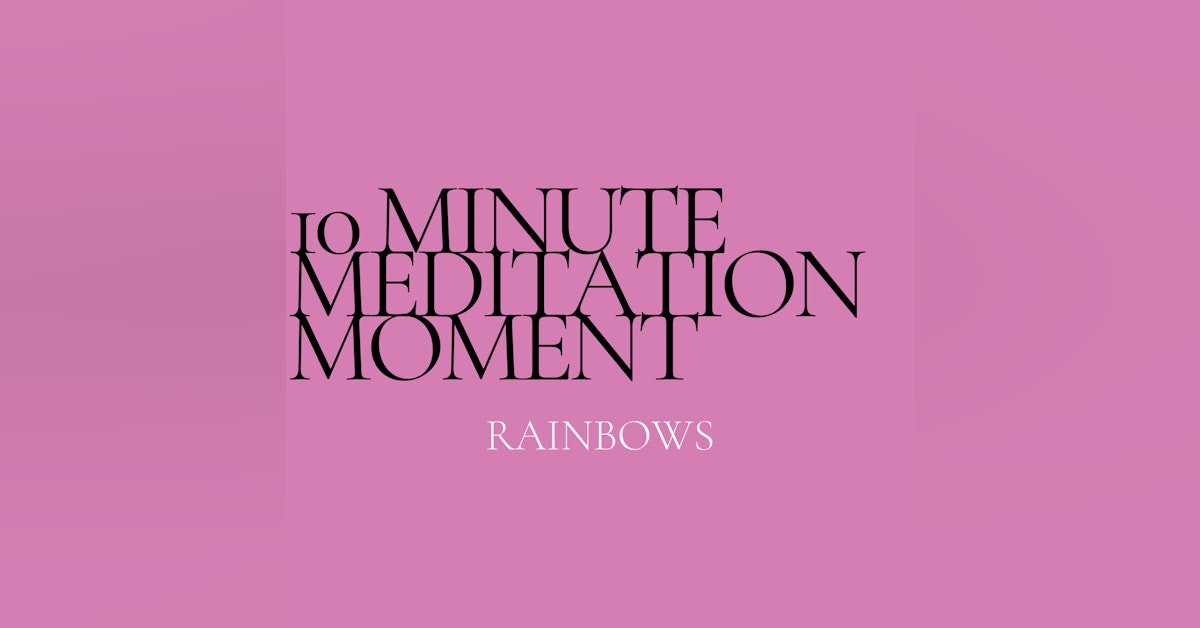10 Minute Meditation - Rainbows