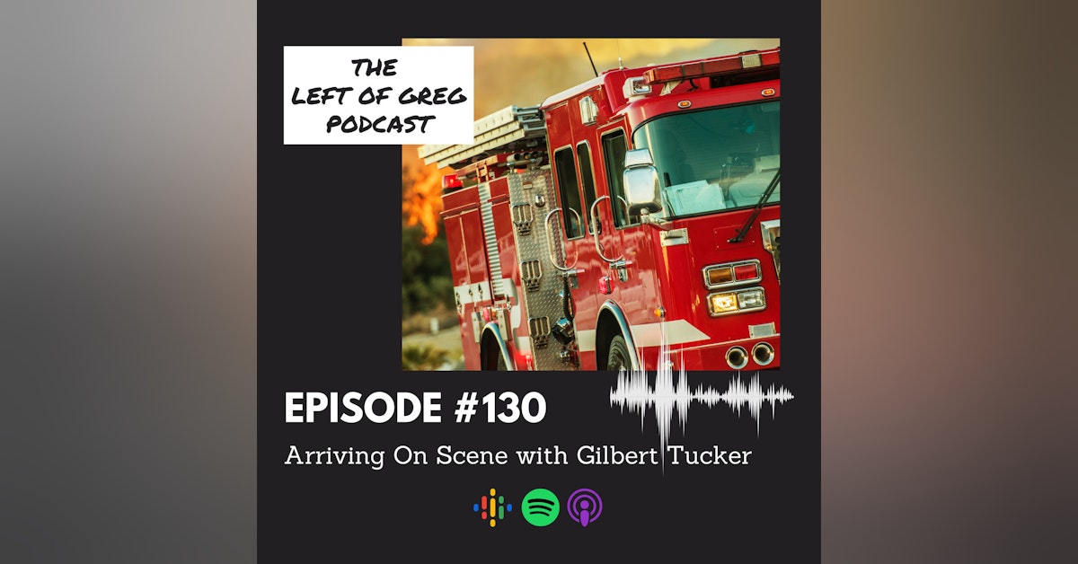 #130: Arriving On Scene with Gilbert Tucker