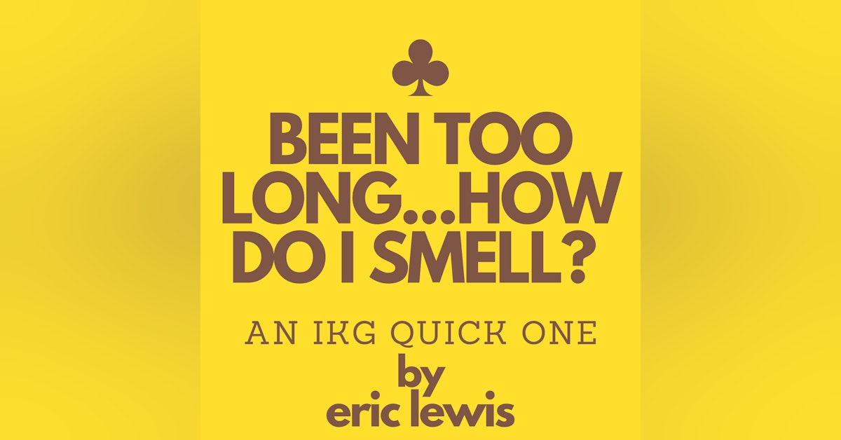 IKG Quick One - Been Too Long...How Do I Smell?