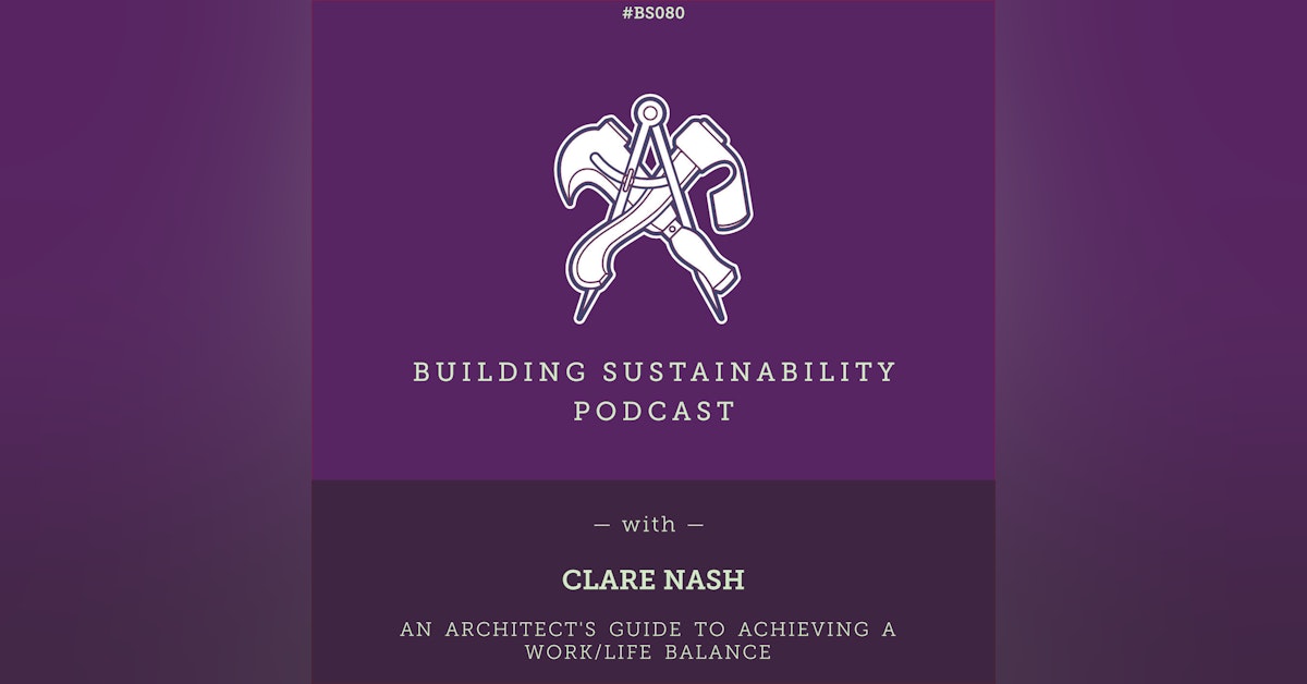 An architect's guide to achieving a work/life balance - Clare Nash - BS080