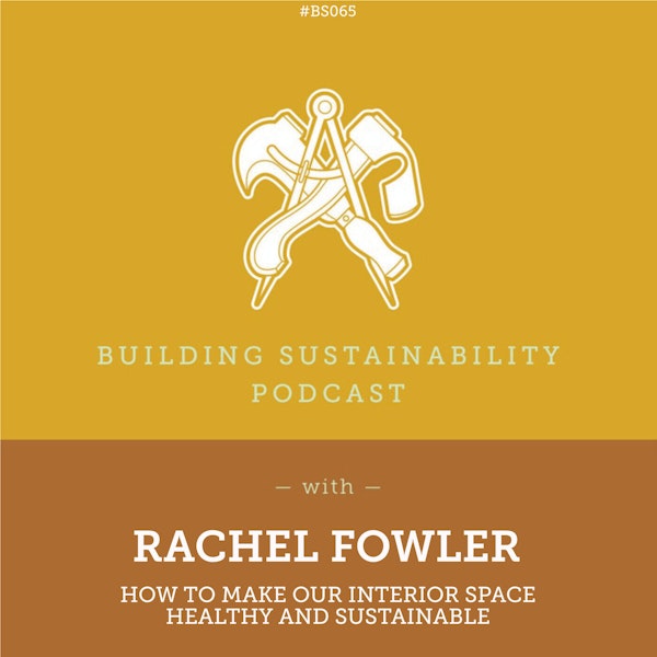 How to make our interior space healthy and sustainable - Rachel Fowler - BS065 Image