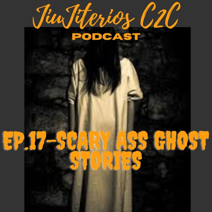Ep. 17- scary ass Ghost Stories