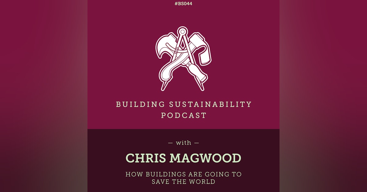 How Buildings can Save the World - Chris Magwood - BS044