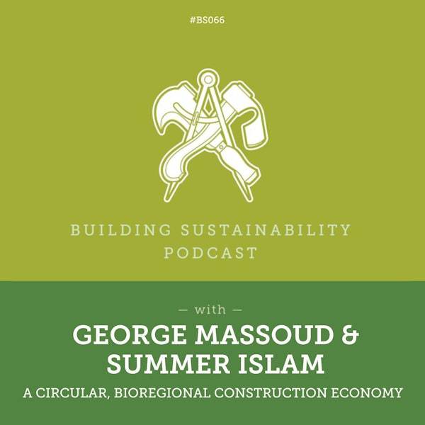 A Circular, Bioregional Construction Economy - George Massoud & Summer Islam - BS066 Image