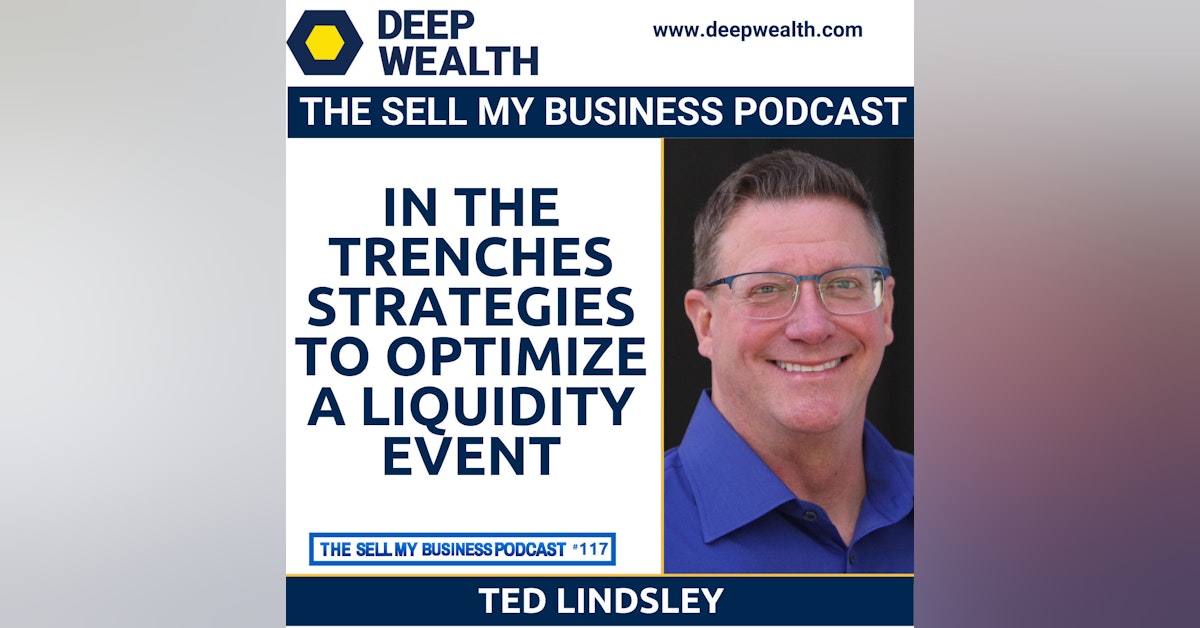 Ted Lindsley On In The Trenches Strategies To Optimize A Liquidity Event (#117)