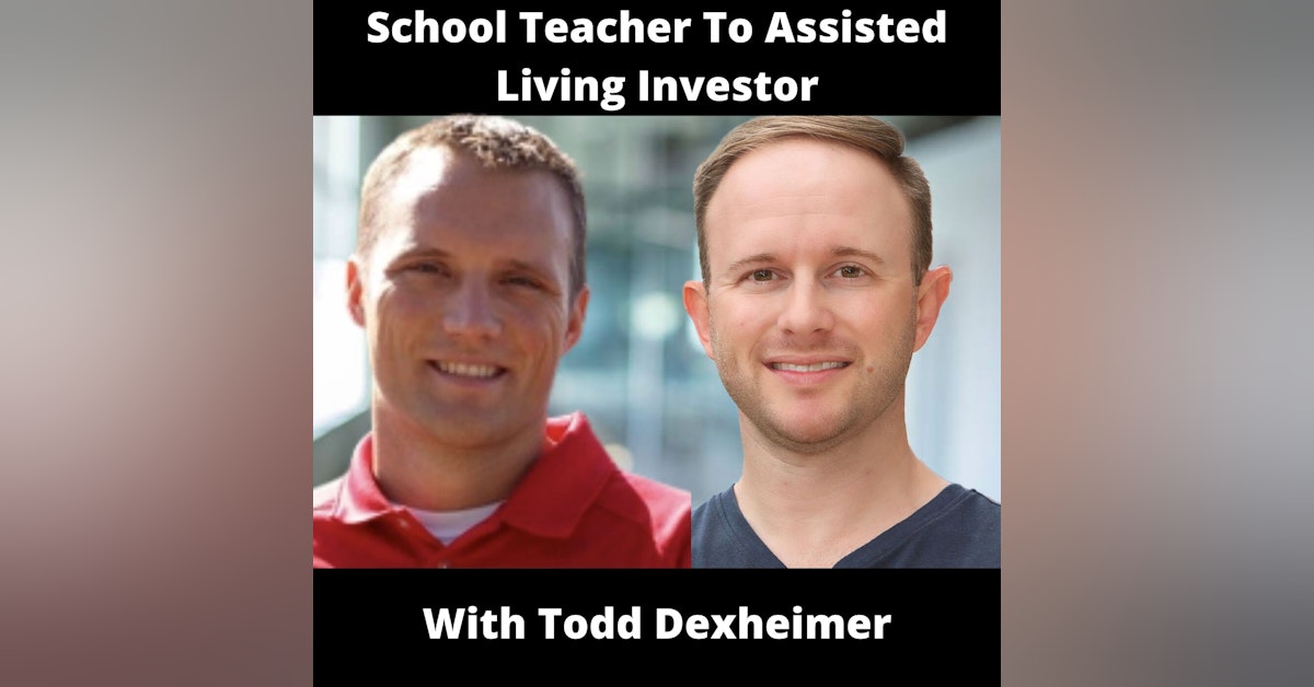 School Teacher To Assisted Living Investor With Todd Dexheimer