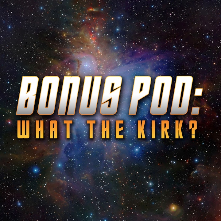 BONUS POD: What the Kirk?