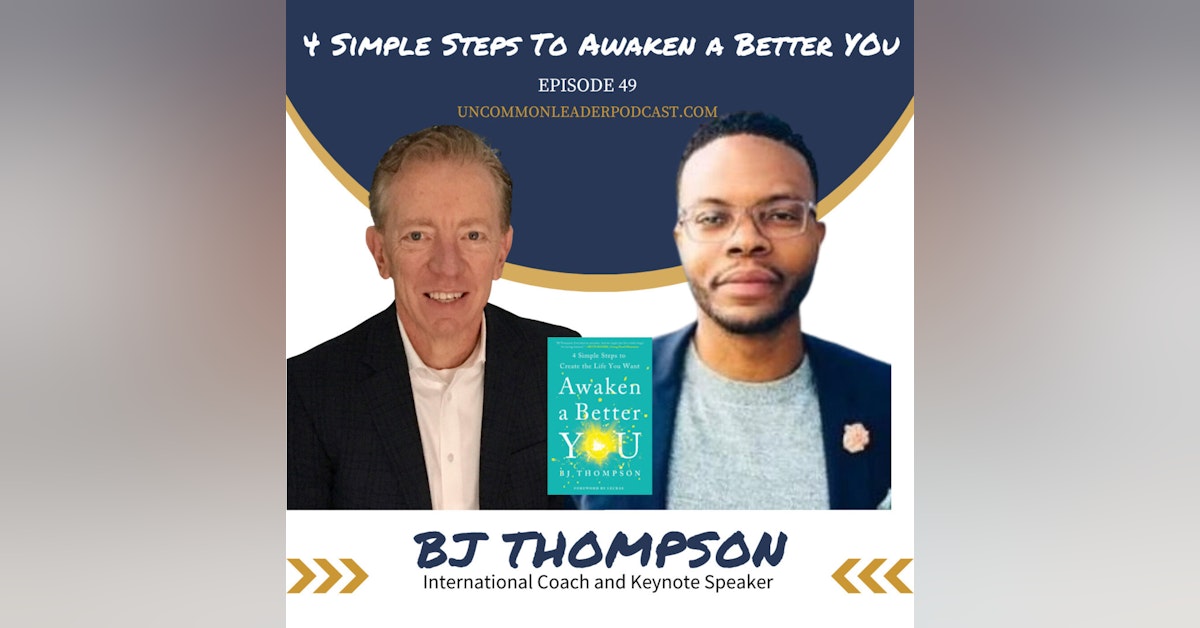 Episode 49 - BJ Thompson -  4 Simple Steps to Awaken a Better You