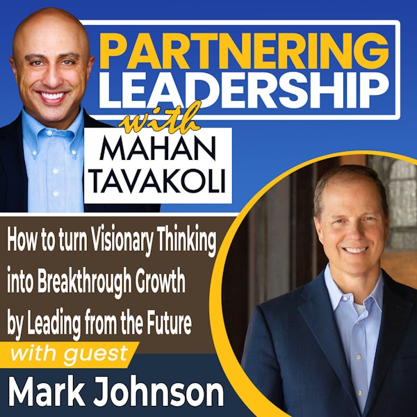 How to turn Visionary Thinking into Breakthrough Growth by Leading from the Future  with Mark Johnson | Partnering Leadership Global Thought Leader Image