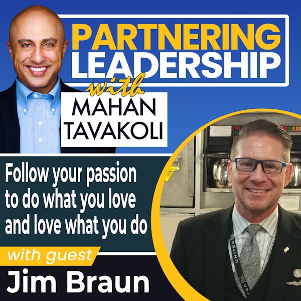 Follow your passion to do what you love and love what you do with Jim Braun | Mahan Tavakoli Partnering Leadership Insight Image