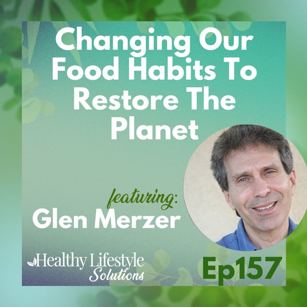 157: Changing Our Food Habits To Restore The Planet with Glen Merzer Image