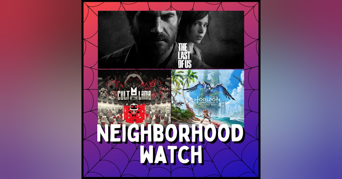 Discussing The Last of Us Part I, Cult of the Lamb, and Dishonored - Neighborhood Watch