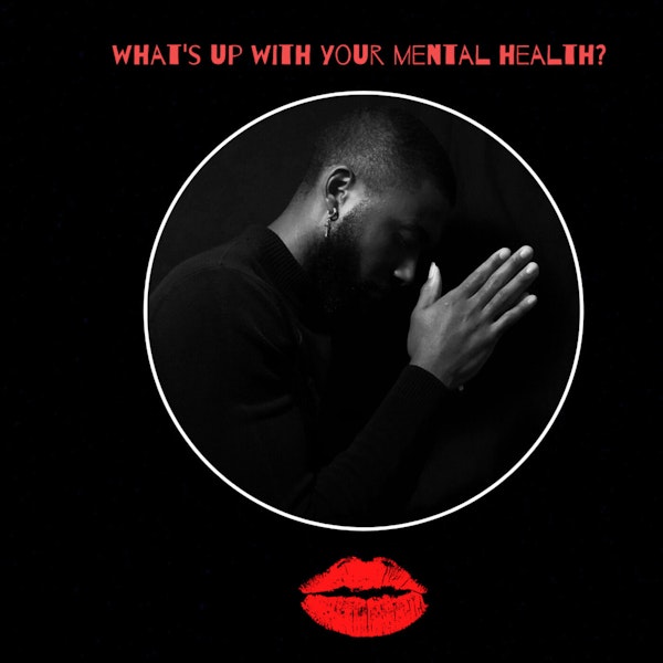 Episode 2-What's Up With Your Mental Health?