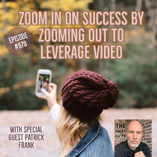 670. Zoom in on success by zooming out to leverage video. | The Sales Life conversation with author Patrick Frank Image