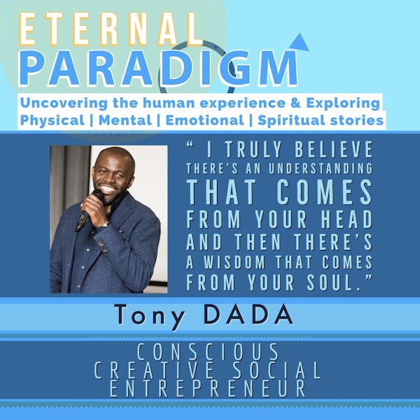 I truly believe there's an understanding that comes from your head and then there's a wisdom that comes from you soul. - Tony DADA