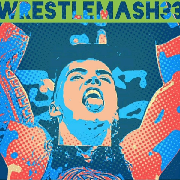 EP120 - WrestleMash 33: Sammy 'Reigns' Guevara To The Rescue!