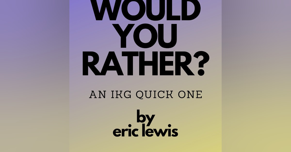 IKG Quick One - Would You Rather?