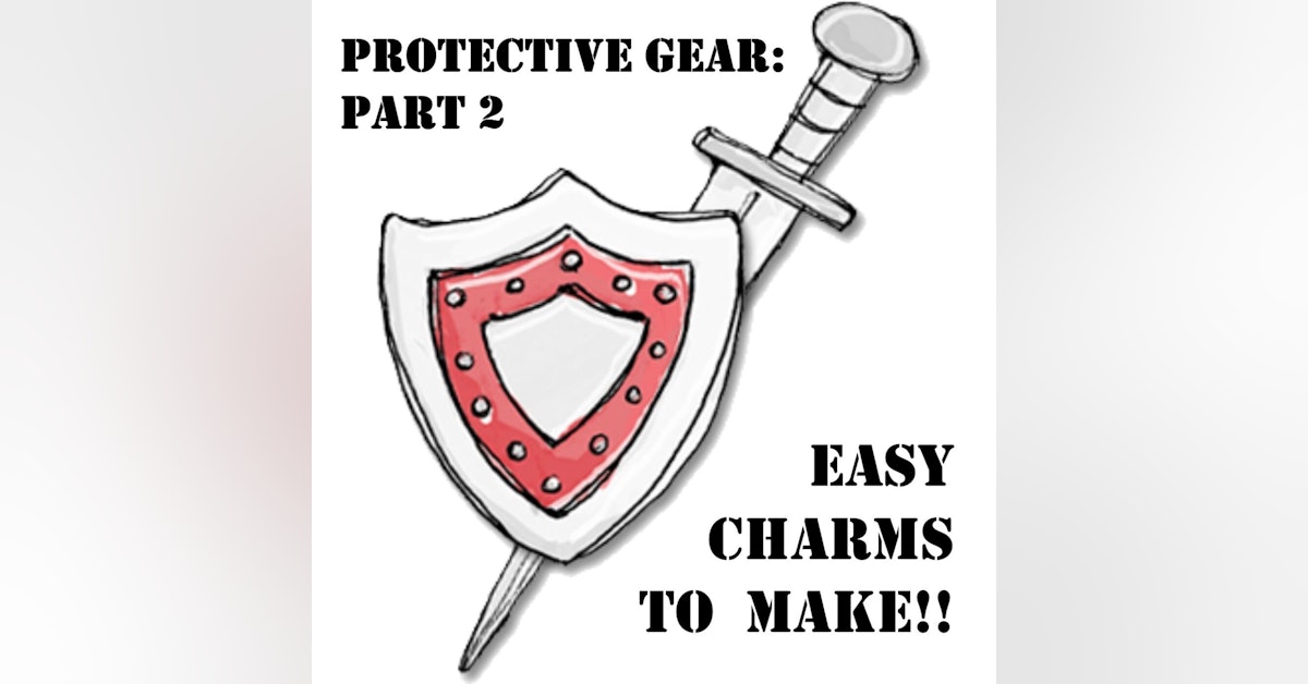 S1 E26 Magickal Protective Gear Part 2 - Protective Charms!