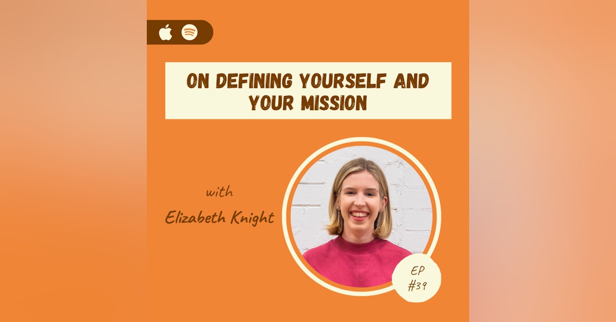 Elizabeth Knight | On Defining Yourself and Your Mission