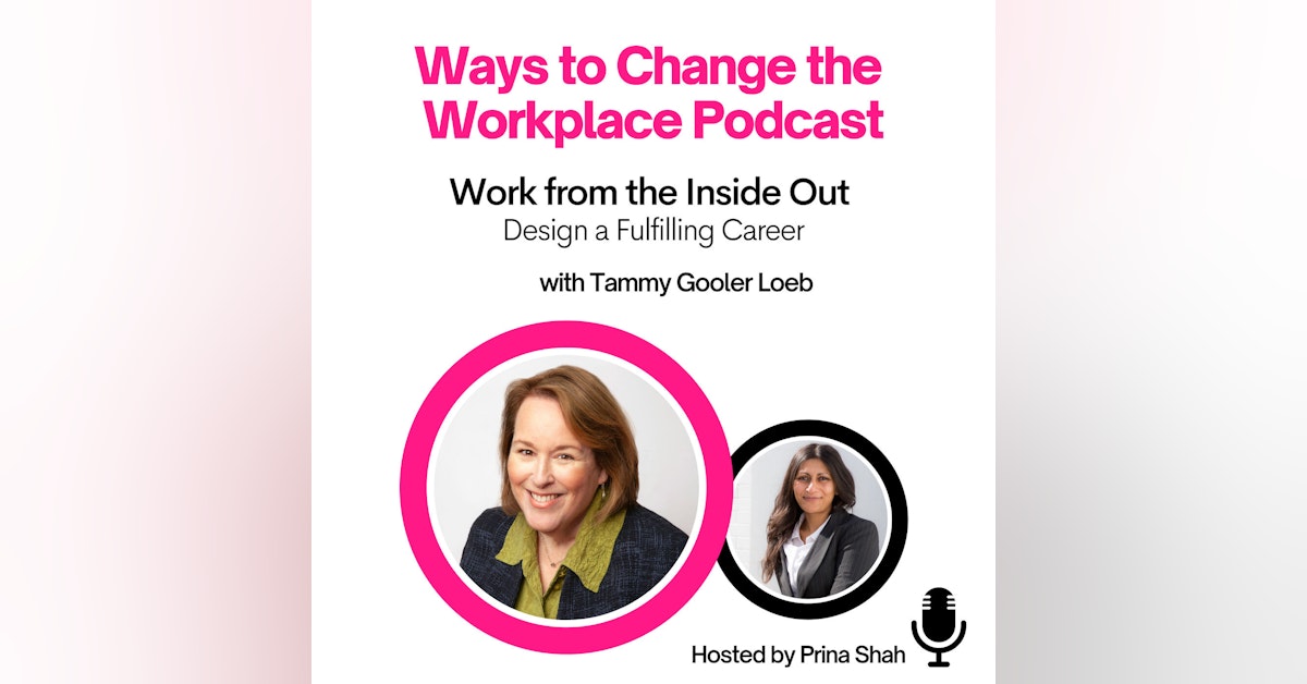 51. Work from the Inside Out - Design a Fulfilling Career with Tammy Gooler Loeb and Prina Shah