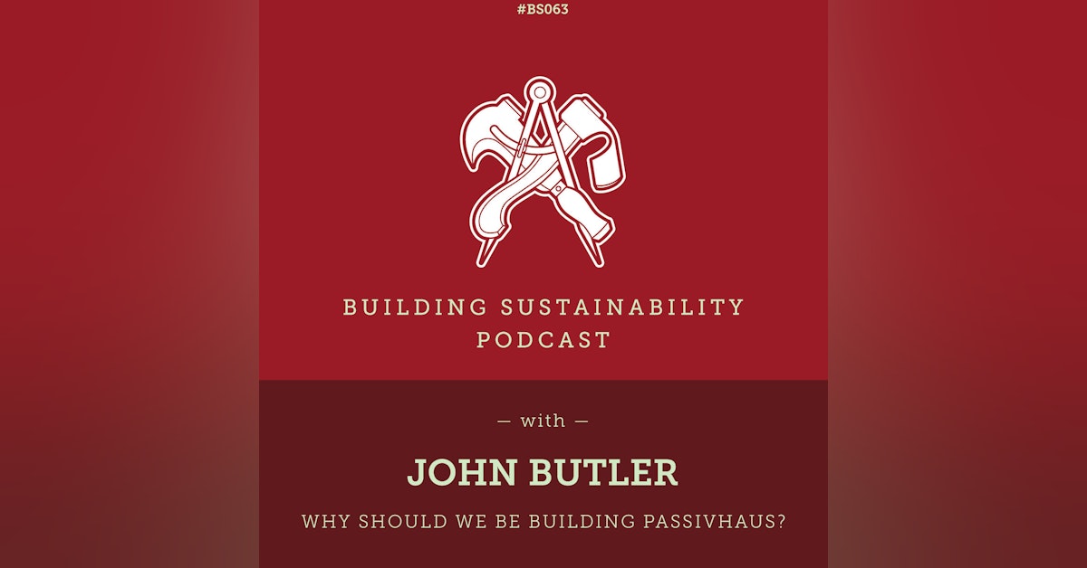 Why should we be building Passivhaus? - John Butler - BS063
