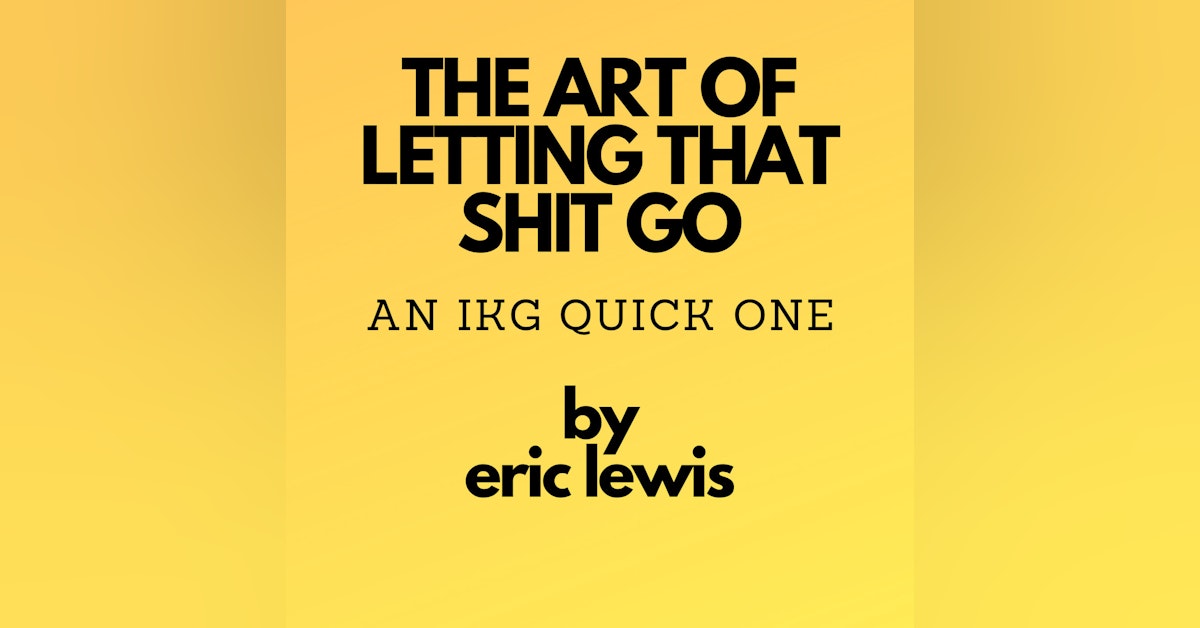 IKG Quick One - The Art Of Letting That Shit Go