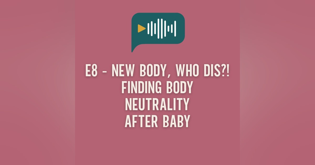 E8 - NEW BODY, WHO DIS?! Finding Body Neutrality After Children