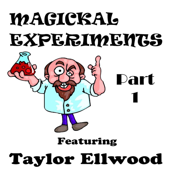 S2 E7 Magickal Experiments with Taylor Ellwood - Part 1