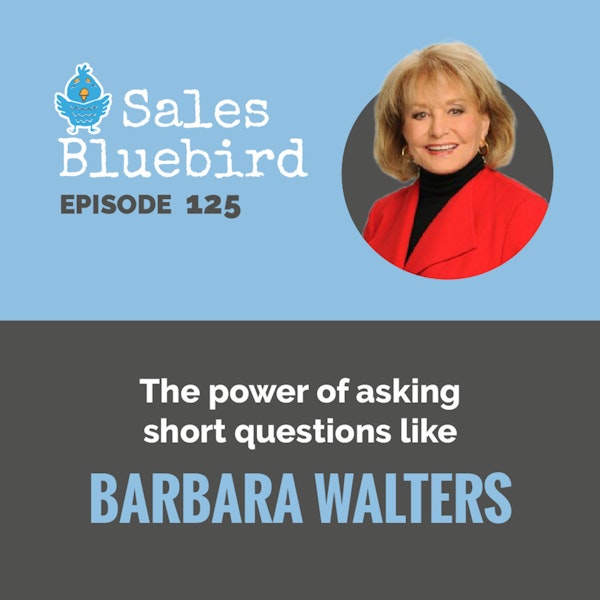 125: The power of asking short questions like Barbara Walters