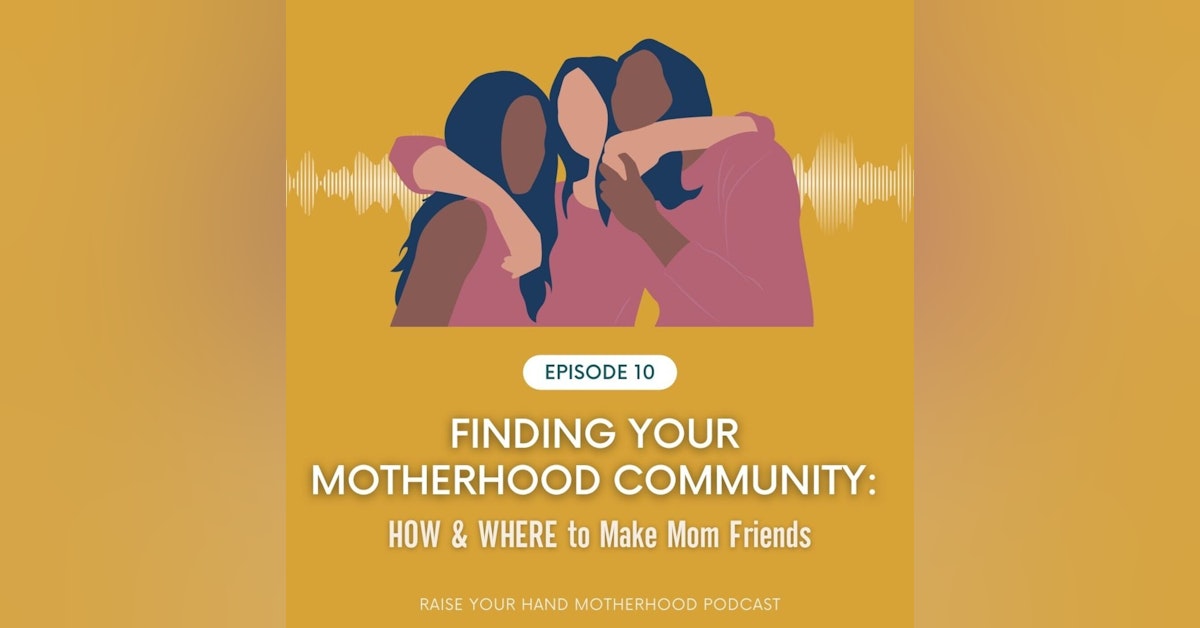 E10 - FINDING YOUR MOTHERHOOD COMMUNITY: How & Where to Make New Mom Friends