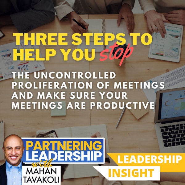 Three Steps to Help You Stop the Uncontrolled Proliferation of Meetings  and Make Sure Your Meetings are Productive | Mahan Tavakoli Partnering Leadership Insight Image