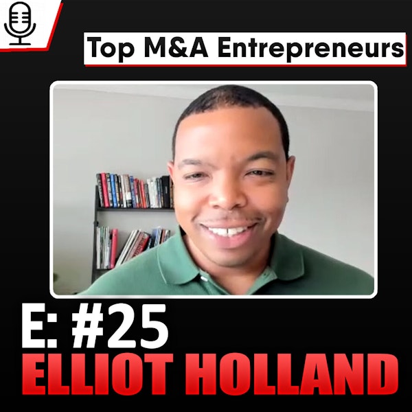 E: 25 Top M&A Entrepreneurs - Elliott Holland from PE firm to 3 Acquisitions to Due Diligence Image