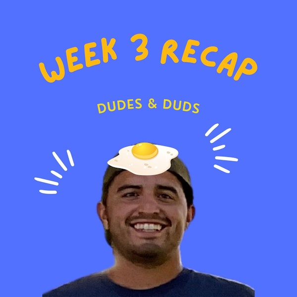 Week 3 recap + Dudes & Duds + Egg bets