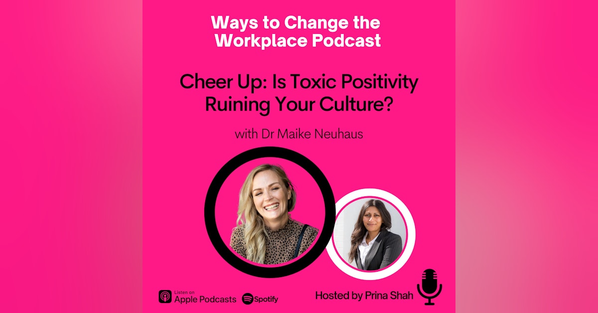 47. Cheer Up: Is Toxic Positivity Ruining Your Culture? With Dr Maike Neuhaus and Prina Shah
