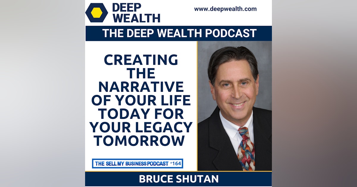 Bruce Shutan On Creating The Narrative Of Your Life Today For Your Legacy Tomorrow (#164)