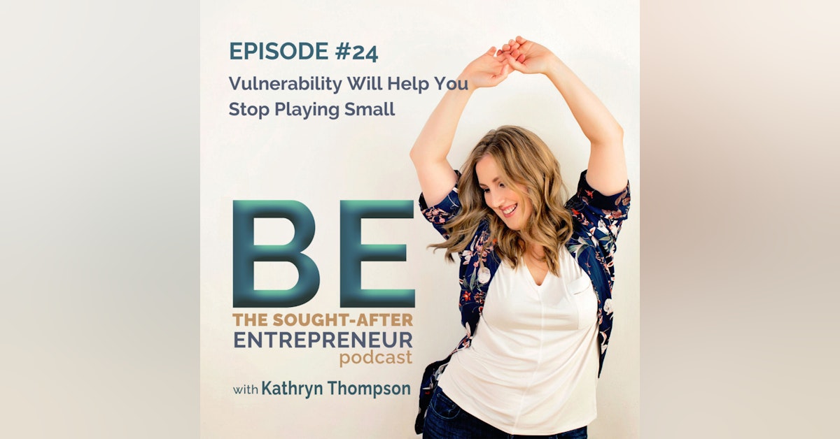 Why Getting Vulnerable Will Help You Stop Playing Small in Your Business