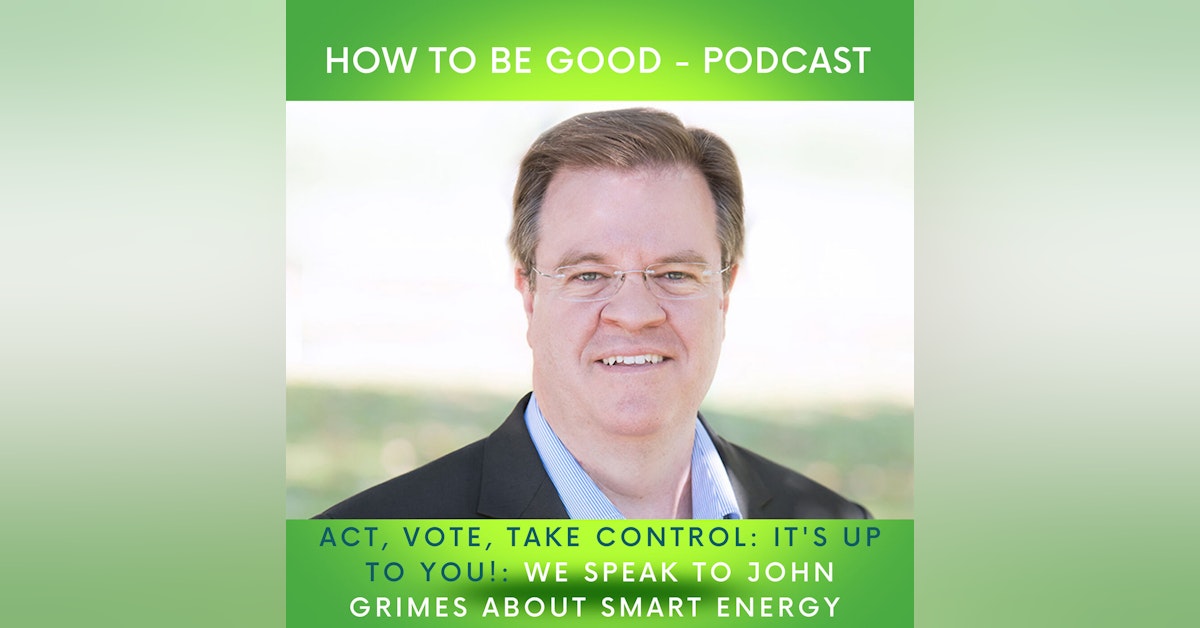 Act, vote, take control; it's up to you! We talk smart energy & the future with John Grimes, CEO of Smart Energy Council