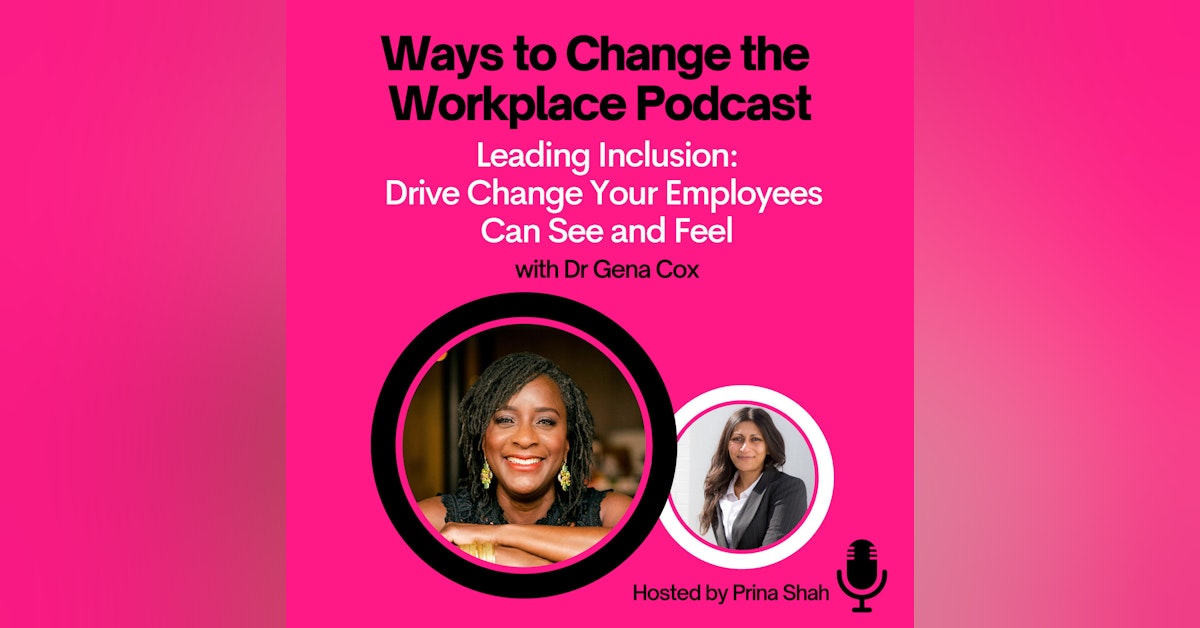 41. Leading Inclusion: Drive Change Your Employees Can See and Feel with Dr. Gena Cox and Prina Shah