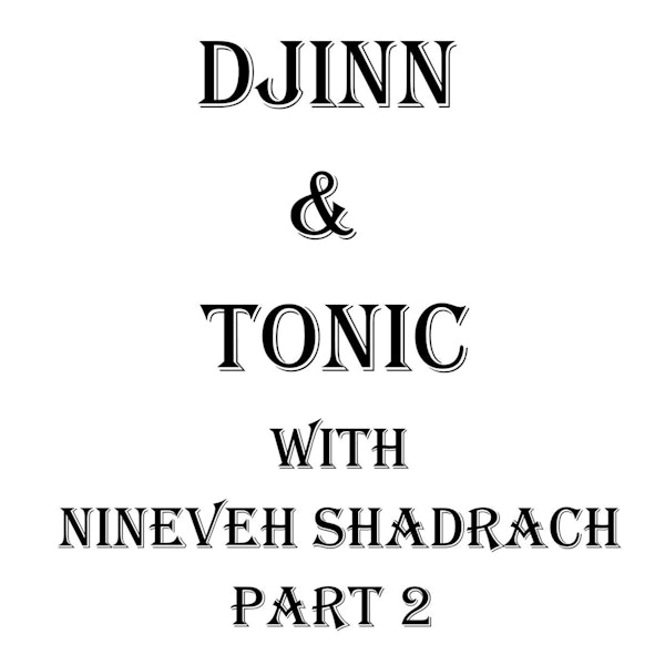 S2 E16 Djinn & Tonic with Nineveh Shadrach - Part 2